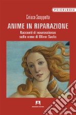 Anime in riparazione. Racconti di neuroscienze sulle orme di Oliver Sacks libro