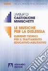 Le musiche per la dislessia. Elementi teorici per il trattamento educativo-abilitativo libro di Castiglione Minischetti Umberto