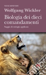 Biologia dei dieci comandamenti. Saggio di etologia applicata. Nuova ediz. libro