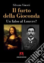 Il furto della Gioconda. Un falso al Louvre? libro