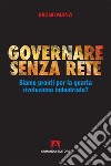 Governare senza rete. Siamo pronti per la quarta rivoluzione industriale? libro di Manzi Bruno