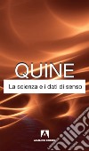 La scienza e i dati di senso. Nuova ediz. libro di Quine Willard V.