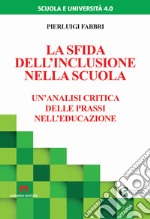 La sfida dell'inclusione nella scuola. Un'analisi critica delle prassi nell'educazione libro