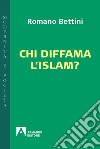 Chi diffama l'Islam? libro di Bettini Romano