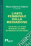 L'arte femminile della mediazione. Una ricerca su donne immigrate, rifugiate. Un percorso di formazione libro