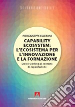 Capability ecosystem: l'ecosistema per l'innovazione e la formazione. Dal co-working al contesto di capacitazione libro