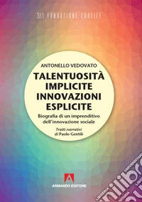 Talentuosità implicite innovazioni esplicite. Biografia di un imprenditivo dell'innovazione sociale libro