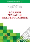 I grandi pensatori dell'educazione libro