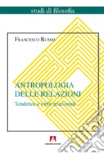 Antropologia delle relazioni. Tendenze e virtù relazionali libro