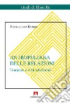 Antropologia delle relazioni. Tendenze e virtù relazionali libro