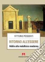 Ritorno all'essere. Addio alla metafisica moderna libro