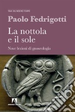 La nottola e il sole. Nove lezioni di gnosologia libro