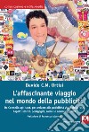 L'affascinante viaggio nel mondo della pubblicità. Da Carosello agli spot, per arrivare alla pubblicità virale della rete. Aspetti storici, pedagogici, sociali e neurolinguistici libro