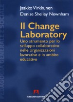 Il change laboratory. Uno strumento per lo sviluppo collaborativo nelle organizzazioni lavorative e in ambito educativo