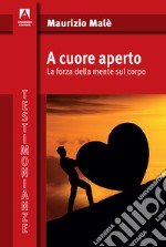 A cuore aperto. La forza della mente sul corpo libro