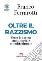 Oltre il razzismo. Verso la società multirazziale e multiculturale