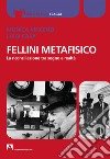 Fellini metafisico. La riconciliazione tra sogno e realtà libro di Vincenzi Monica Casa Luigi