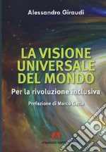 La visione universale del mondo. Per la rivoluzione inclusiva libro