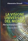 La visione universale del mondo. Per la rivoluzione inclusiva libro di Giraudi Alessandro