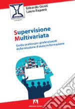 Supervisione multivariata. Guida pratica per professionisti della relazione d'aiuto in formazione libro