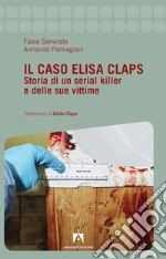 Il caso Elisa Claps. Storia di un serial killer e delle sue vittime libro usato