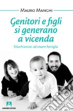 Genitori e figli si generano a vicenda. Educhiamoci a essere famiglia libro