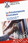 Lo psicoterapeuta ricercatore. Una guida propedeutica alla specializzazione libro