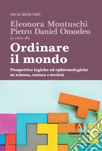Ordinare il mondo. Prospettive logiche ed epistemologiche su scienza, natura e società