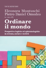 Ordinare il mondo. Prospettive logiche ed epistemologiche su scienza, natura e società