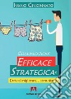 Comunicazione Efficace Strategica. L'arte di migliorare... comunicando libro