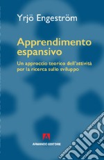 Apprendimento espansivo. Un approccio teorico dell'attività per la ricerca sullo sviluppo libro