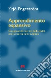 Apprendimento espansivo. Un approccio teorico dell'attività per la ricerca sullo sviluppo libro