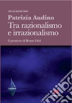 Tra razionalismo e irrazionalismo. Il pensiero di Bruno Fabi libro