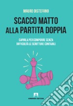 Scacco matto alla partita doppia. Capirla per comporre senza difficoltà le scritture contabili