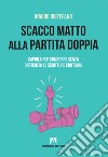 Scacco matto alla partita doppia. Capirla per comporre senza difficoltà le scritture contabili libro di Distefano Mauro