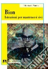 Bion. Istruzioni per mantenersi vivi libro