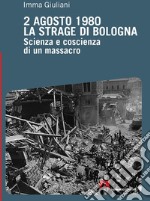 2 agosto 1980. La strage di Bologna. Scienza e coscienza di un massacro libro