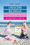 Crescere bilingue. Efficace strategia educativa per insegnanti e genitori libro