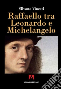 Raffaello tra Leonardo e Michelangelo