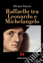 Raffaello tra Leonardo e Michelangelo libro