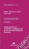 Insegnare oggi. Preparazione al concorso a cattedra per la Scuola dell'Infanzia e Primaria libro di Bocchetti Matteo Alfredo Avalle Ugo