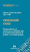 Insegnare oggi. Preparazione al concorso a cattedra per la Scuola Secondaria di primo e secondo grado libro di Bocchetti Matteo Alfredo Avalle Ugo