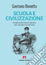 Scuola e civilizzazione. Il sistema formativo italiano dal '700 alla fine del '900 libro