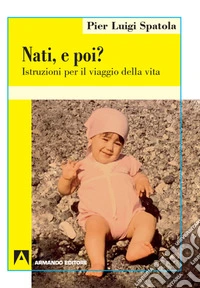 Nati. E poi? Istruzioni per il viaggio della vita