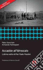 Accadde all'idroscalo. L'ultima notte di Pier Paolo Pasolini libro