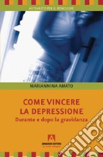 Come vincere la depressione. Durante e dopo la gravidanza libro