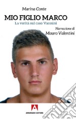 Mio figlio Marco. La verità sul caso Vannini libro