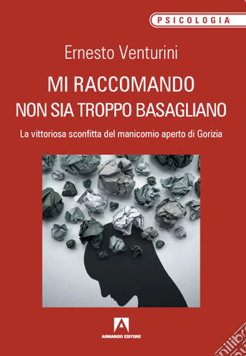 Mi raccomando non sia troppo basagliano. La vittoriosa sconfitta del manicomio aperto di Gorizia