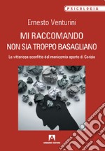 Mi raccomando non sia troppo basagliano. La vittoriosa sconfitta del manicomio aperto di Gorizia libro