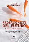 Protagonisti del futuro. Ovvero: la teoria del pesce rosso libro di Valentini M. (cur.)